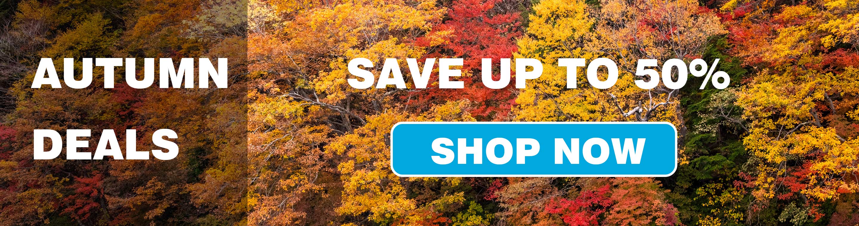 Autumn Deals - Save Up to 50% - Shop Now